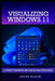 Visualizing Windows 11: A Seniors' Handbook with Step-by-Step Illustrations by Isaac Alejo
