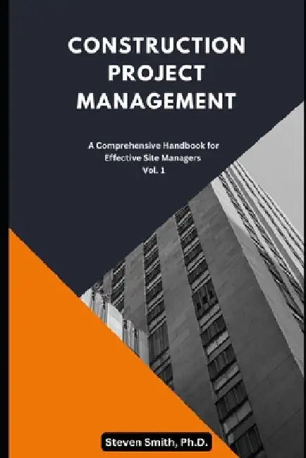 Construction Project Management: A Comprehensive Handbook for Effective Site Managers Vol. 1 by Steven Smith