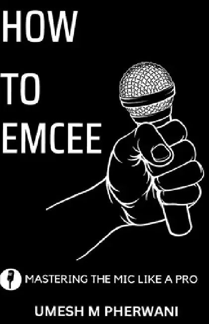 How to emcee: Mastering the mic like a pro by Umesh M. Pherwani