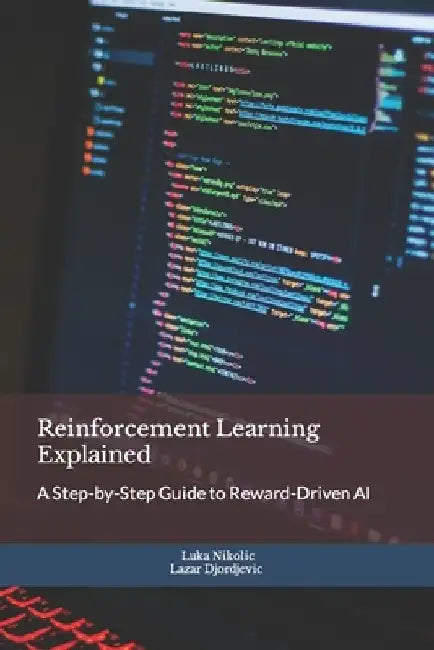 Reinforcement Learning Explained: A Step-by-Step Guide to Reward-Driven AI by Lazar Djordjevic