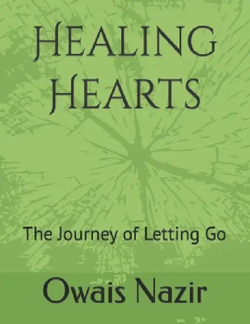 Healing Hearts: The Journey of Letting Go by Owais Nazir