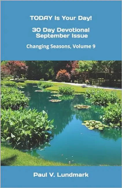 TODAY Is Your Day, 30 Day Devotional, September Issue: Changing Seasons, Volume 9 by Lundmark, Paul V.