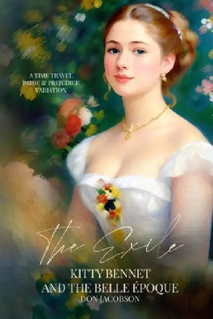 The Exile: Kitty Bennet and the Belle Époque: A Time Travel Pride and Prejudice Variation by Don Jacobson