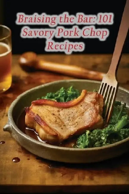 Braising the Bar: 101 Savory Pork Chop Recipes by Burger Bungalow Eguc
