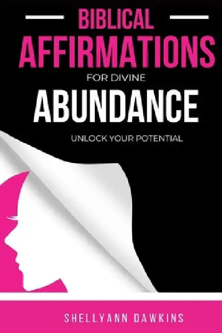 Biblical Affirmations for Divine Abundance: Unlock Your True Potential by Shellyann Dawkins
