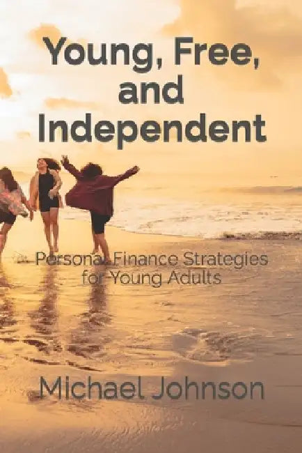 Young, Free, and Independent: Personal Finance Strategies for Young Adults by Michael Johnson