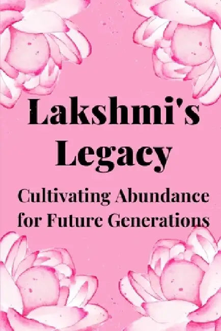 Lakshmi's Legacy: Cultivating Abundance for Future Generations by Nichole Muir