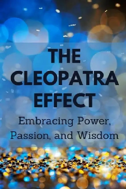 The Cleopatra Effect: Embracing Power, Passion, and Wisdom by Nichole Muir