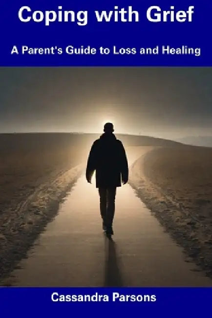 Coping with Grief: A Parent's Guide to Loss and Healing by Cassandra Parsons