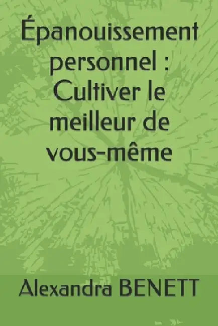 Épanouissement personnel: Cultiver le meilleur de vous-même by Alexandra Benett