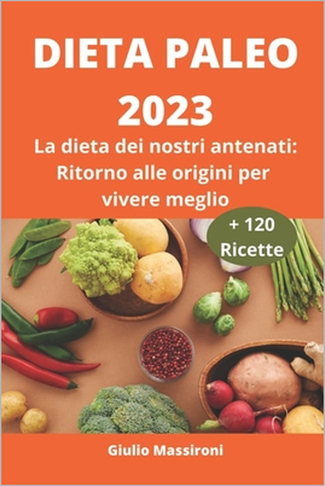 Dieta Paleo 2023: La dieta dei nostri antenati: Ritorno alle origini per vivere meglio by Giulio Massironi