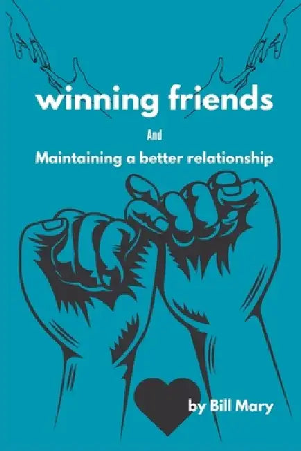 Winning friends: Maintaining a better relationship by Bill Mary