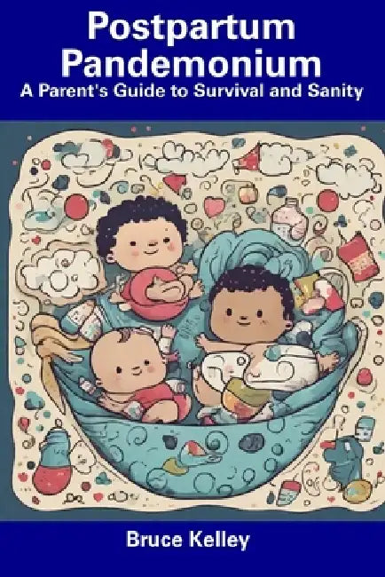 Postpartum Pandemonium: A Parent's Guide to Survival and Sanity by Bruce Kelley