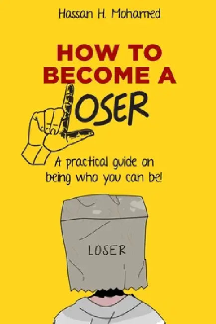 How to become a loser: A practical guide to be who you can really be! by Hassan H. Mohamed