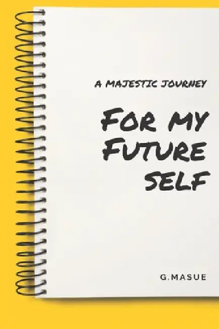 For My Futre Self: A Majestic Journey by G. Masue