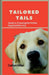 Tailored Tails: A Comprehensive Guide to Choosing the Perfect Dog Breed for You by Carlton Miller