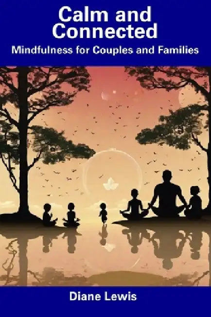 Calm and Connected: Mindfulness for Couples and Families by Diane Lewis