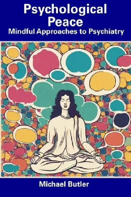 Psychological Peace: Mindful Approaches to Psychiatry by Michael Butler