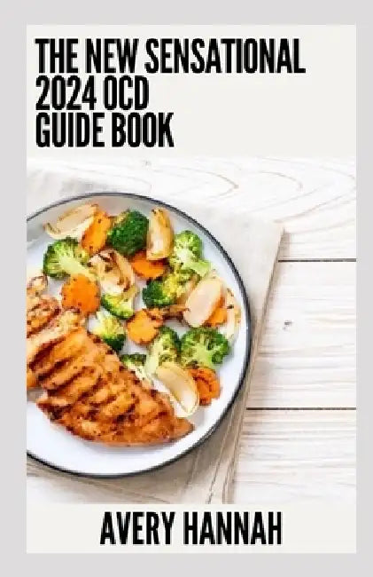 The New Sensational 2024 OCD Guide Book: Essential Guide With 100+ Healthy Recipes by Avery Hannah