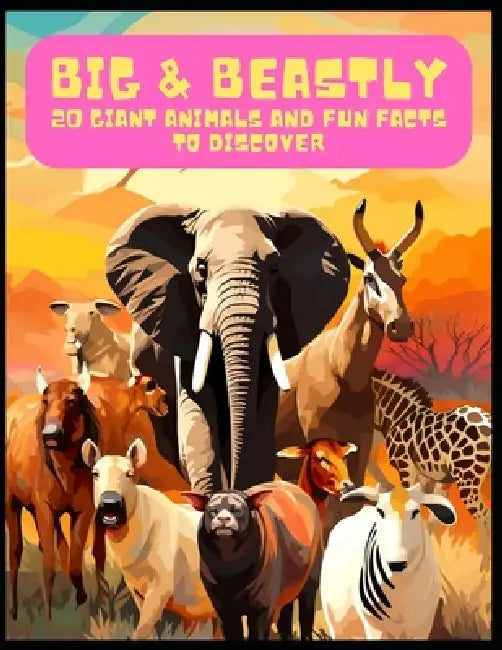 Big & Beastly: 20 Giant Animals and Fun Facts to Discover by Vinay Bhaskarla