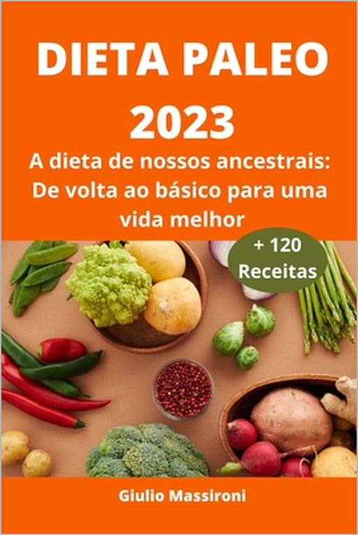Dieta Paleo 2023: A dieta de nossos ancestrais: De volta ao básico para uma vida melhor by Giulio Massironi