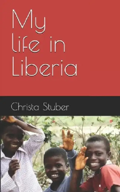 My life in Liberia by Christa Stuber