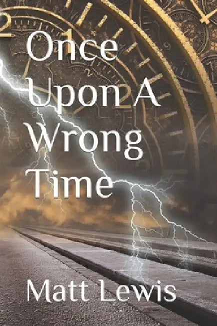 Once Upon A Wrong Time by Matt Lewis