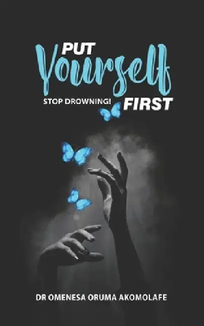 Put Yourself First: Stop Drowning! by Omenesa Oruma Akomolafe