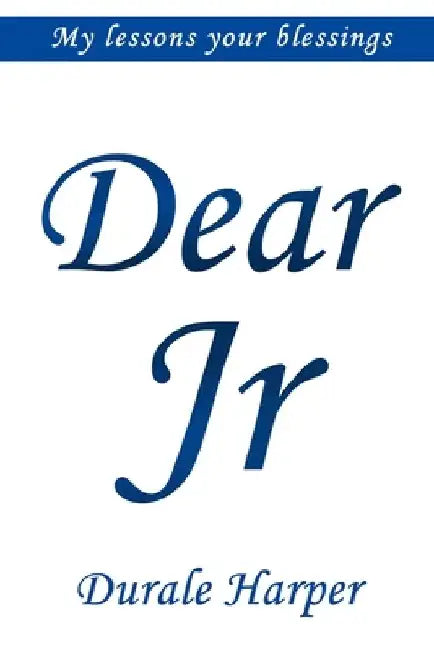 Dear Jr: MY Lessons YOUR Blessings...Straight Up! by Larry Anderson
