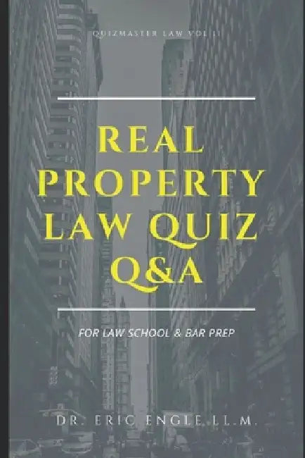 Real Property Law Quiz Questions & Explanatory Answers: Quizmaster Law Review Vol. II for Law Exams & Bar Prep by Eric Engle