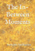The In-Between Moments by Daniel A. Hall