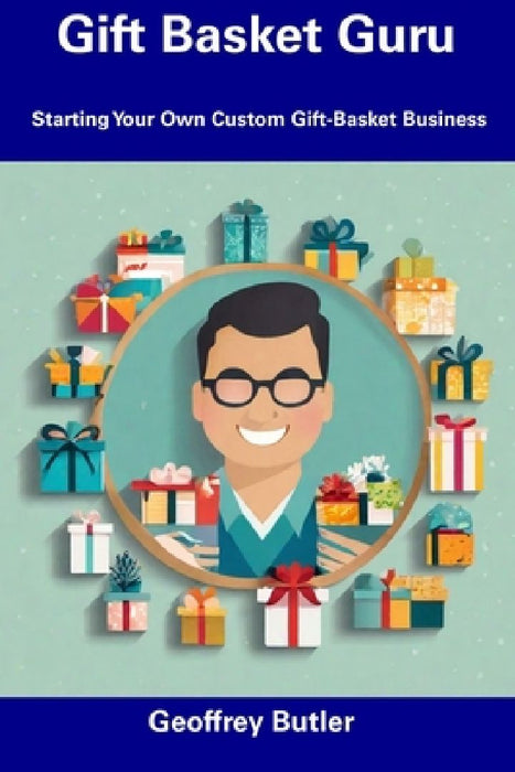 Gift Basket Guru: Starting Your Own Custom Gift-Basket Business by Geoffrey Butler