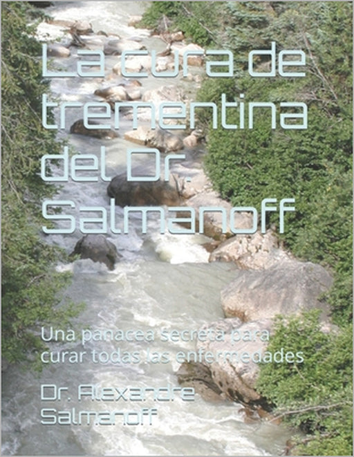 La cura de trementina del Dr. Salmanoff: Una panacea secreta para curar todas las enfermedades by Alexandre Salmanoff