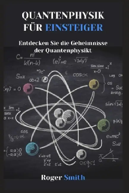 Quantenphysik für Einsteiger: Entdecken Sie die Geheimnisse der Quantenphysik by Roger Smith