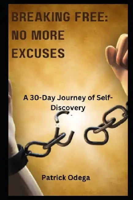 Breaking Free: NO MORE EXCUSES: A 30-Day Journey of Self-Discovery by Patrick Odega
