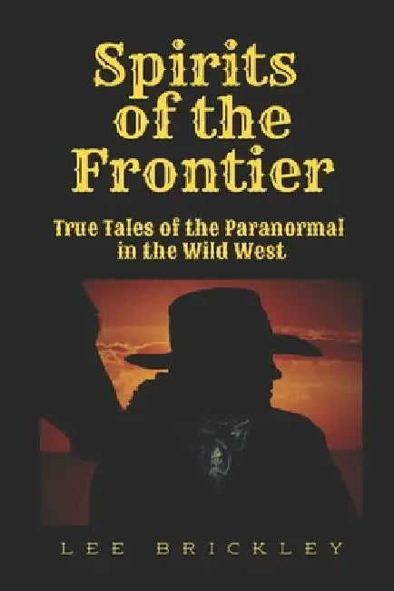 Spirits of the Frontier: True Tales of the Paranormal in the Wild West by Lee Brickley