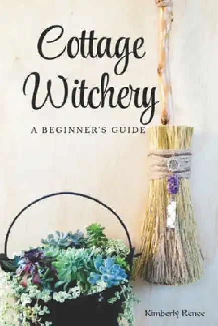 Cottage Witchery: A Beginner's Guide by Kimberly Renee