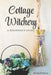 Cottage Witchery: A Beginner's Guide by Kimberly Renee