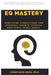 Eq Mastery: "Nurturing Connections and Personal Growth Through Emotional Intelligence" by Constance Louis