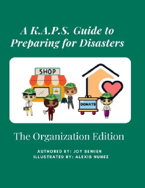 A K.A.P.S. Guide to Preparing for Disasters: The Organization Edition by Joy Semien