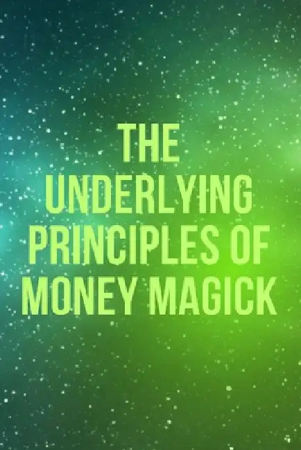 The Underlying Principles of Money Magick by Nichole Callaghan