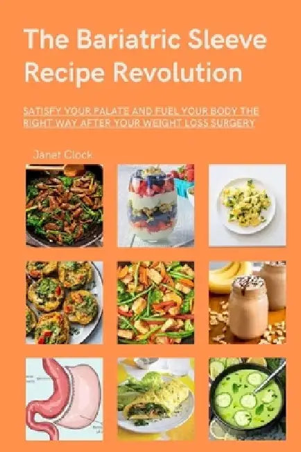 The Bariatric Sleeve Recipe Revolution: The Bariatric Sleeve Recipe Revolution by Janet Clock