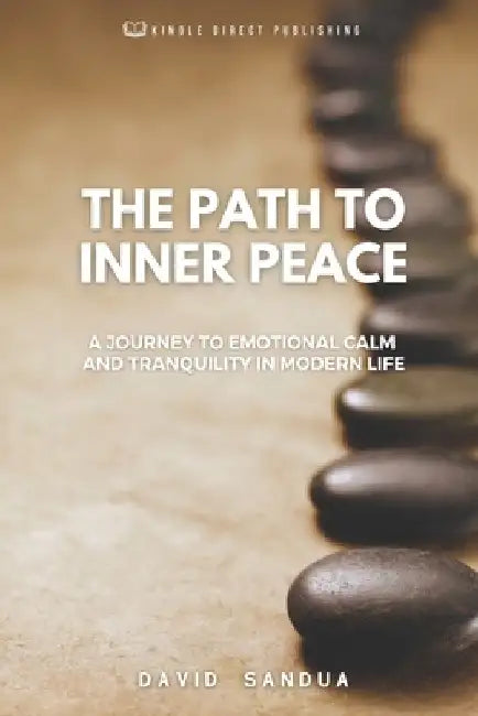 The Path to Inner Peace: A Journey to Emotional Calm and Tranquility in Modern Life by David Sandua