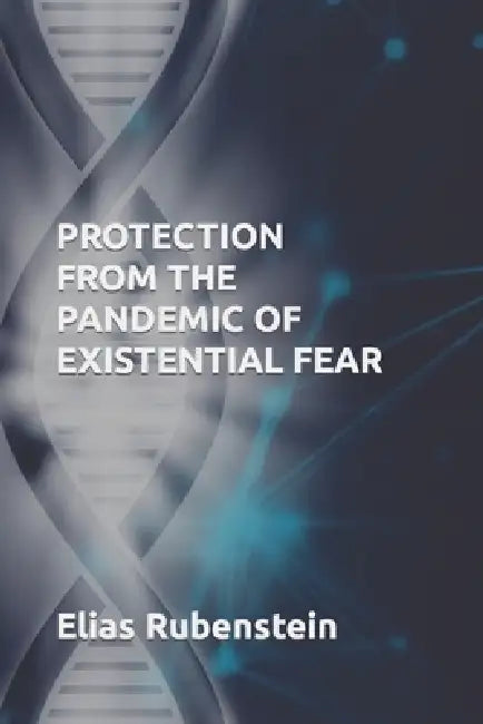 Protection From The Pandemic of Existential Fear by Elias Rubenstein