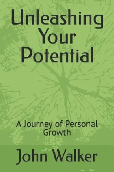 Unleashing Your Potentials: A Journey of Personal Growth by John Walker