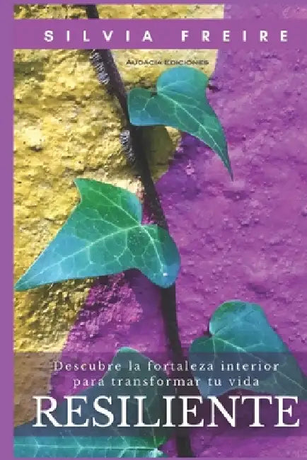 Resiliente: Descubre la fortaleza interior para transformar tu vida by Silvia Freire