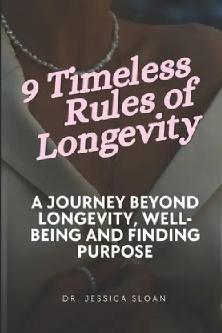 9 Timeless Rules of Longevity: A Journey Beyond Longevity, Well-being and Finding Purpose by Jessica Sloan