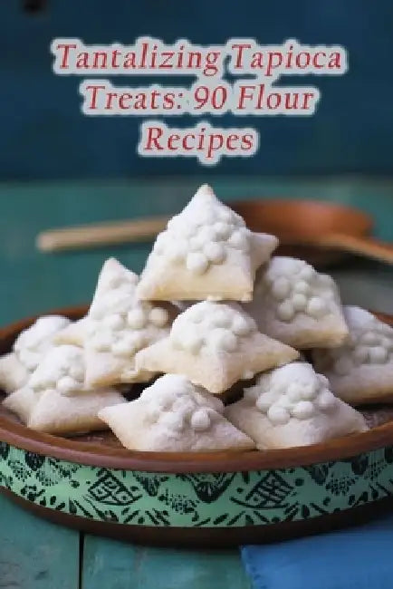 Tantalizing Tapioca Treats: 90 Flour Recipes by Sizzling Steaks Otak