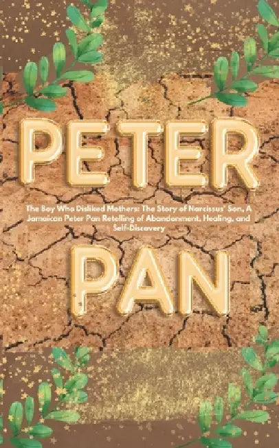 The Boy Who Disliked Mothers: The Story of Narcissus' Son, A Jamaican/Yard Man Peter Pan Retelling of Abandonment, Healing, and Self-Discovery by Destinyalready Creative Writing Ink, L. a. Drecketts