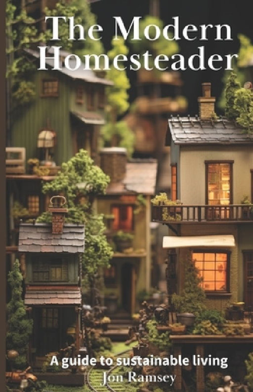 The Modern Homesteader: A Guide to Sustainable Living by Jon Ramsey